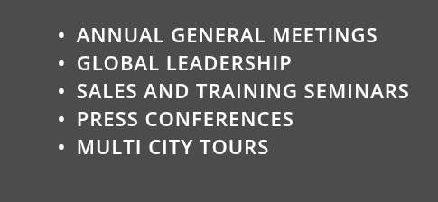  ANNUAL GENERAL MEETINGS GLOBAL LEADERSHIP SALES AND TRAINING SEMINARS PRESS CONFERENCES MULTI CITY TOURS 
